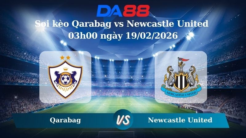 DA88 Nhận định soi kèo Qarabag vs Newcastle United 03h00 ngày 19/02/2026 – Champions League