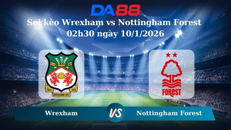 DA88 Nhận định soi kèo Wrexham vs Nottingham Forest 02h30 ngày 10/1/2026 – FA Cup